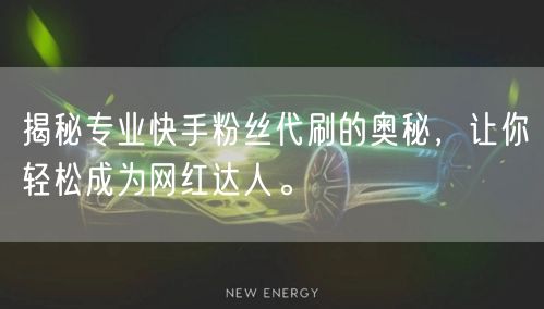 揭秘专业快手粉丝代刷的奥秘,让你轻松成为网红达人。