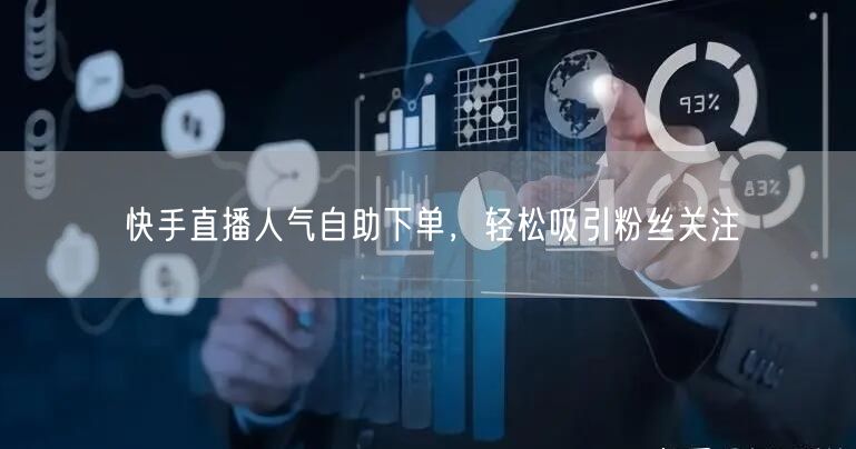 快手直播人气自助下单,轻松吸引粉丝关注