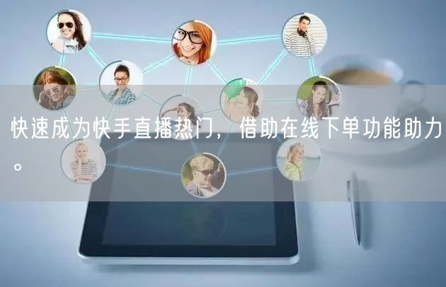 快速成为快手直播热门,借助在线下单功能助力。