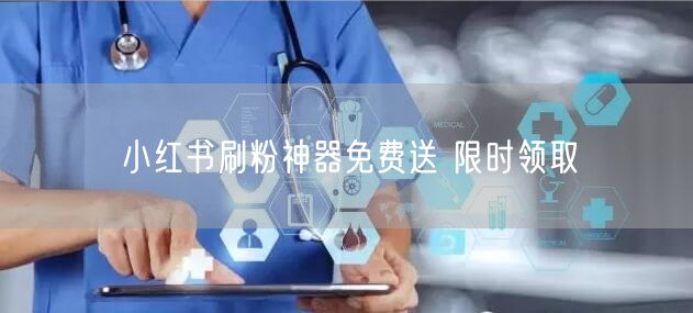 小红书刷粉神器免费送 限时领取