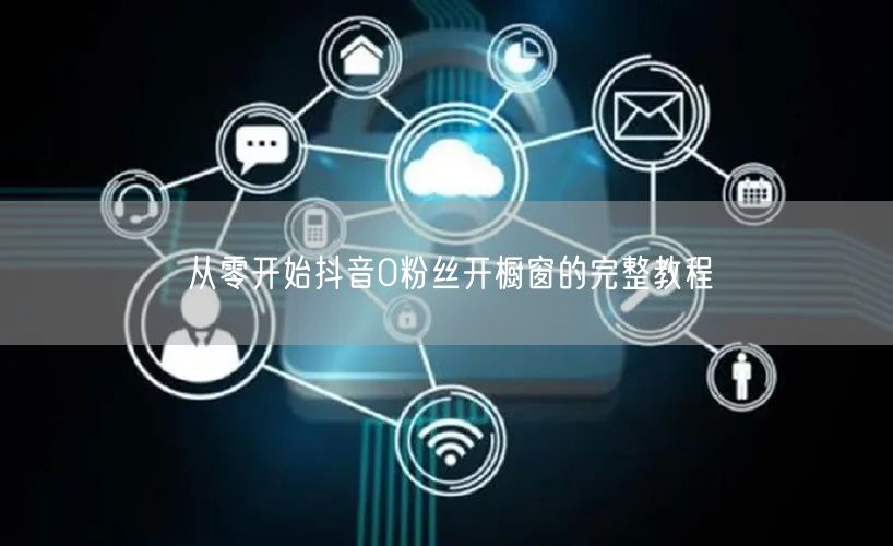 从零开始抖音0粉丝开橱窗的完整教程